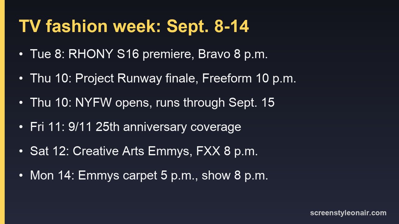 Card listing the week's fashion-relevant television: Housewives premiere Tuesday, Project Runway finale and fashion week Thursday, Creative Arts Emmys Saturday, Emmys Monday